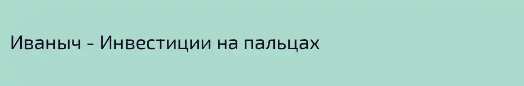 Иваныч - Инвестиции на пальцах